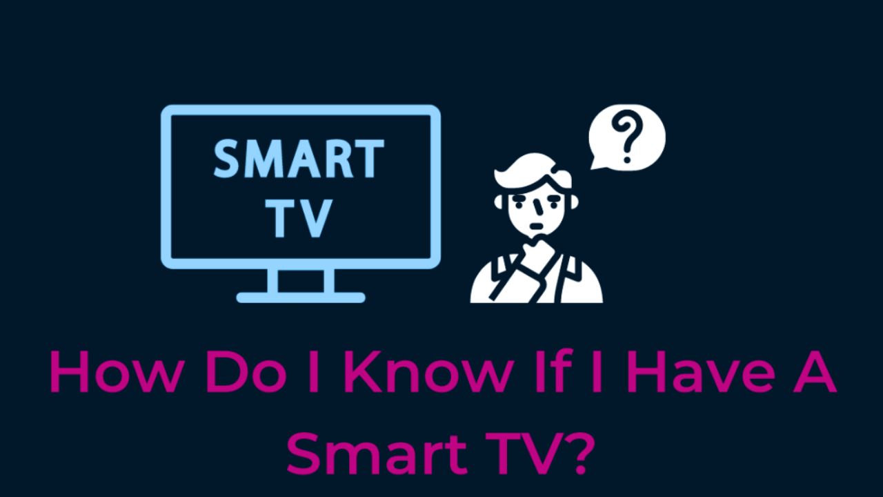 How Do I Know If I Have a Smart TV